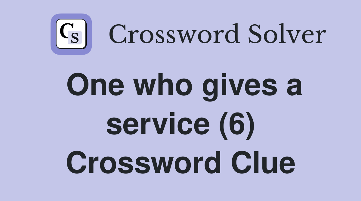 One who gives a service (6) Crossword Clue Answers Crossword Solver